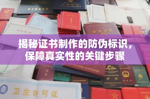 宁乡揭秘证书制作的防伪标识，保障真实性的关键步骤