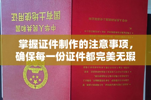宁乡掌握证件制作的注意事项，确保每一份证件都完美无瑕