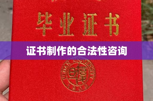 宁乡证书制作的合法性咨询