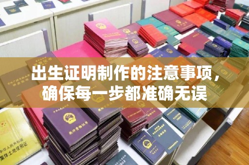 宁乡出生证明制作的注意事项，确保每一步都准确无误