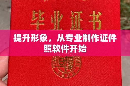 宁乡提升形象，从专业制作证件照软件开始