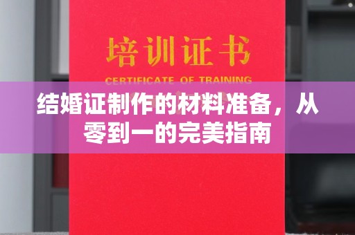 宁乡结婚证制作的材料准备，从零到一的完美指南