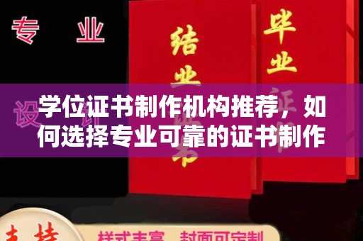 宁乡学位证书制作机构推荐，如何选择专业可靠的证书制作服务