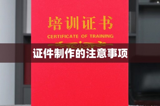 宁乡证件制作的注意事项
