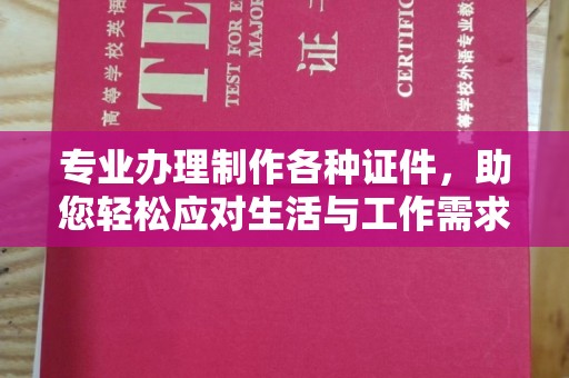 宁乡专业办理制作各种证件，助您轻松应对生活与工作需求